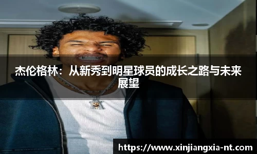 杰伦格林：从新秀到明星球员的成长之路与未来展望