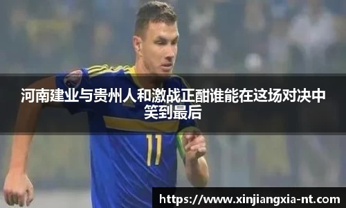 河南建业与贵州人和激战正酣谁能在这场对决中笑到最后
