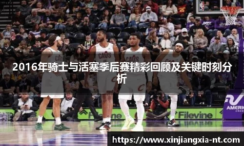 2016年骑士与活塞季后赛精彩回顾及关键时刻分析