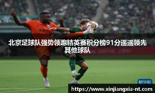 北京足球队强势领跑精英赛积分榜91分遥遥领先其他球队