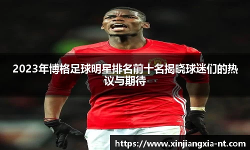 2023年博格足球明星排名前十名揭晓球迷们的热议与期待